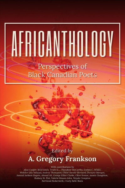AfriCANthology : perspectives of Black Canadian poets / edited by A. Gregory Frankson.