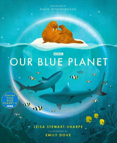 Our blue planet / Leisa Stewart-Sharpe ; illustrated by Emily Dove ; foreword by David Attenborough.