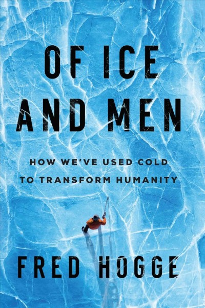 Of ice and men : how we've used cold to transform humanity.