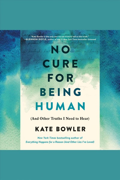 No cure for being human : (and other truths I need to hear) / Kate Bowler.