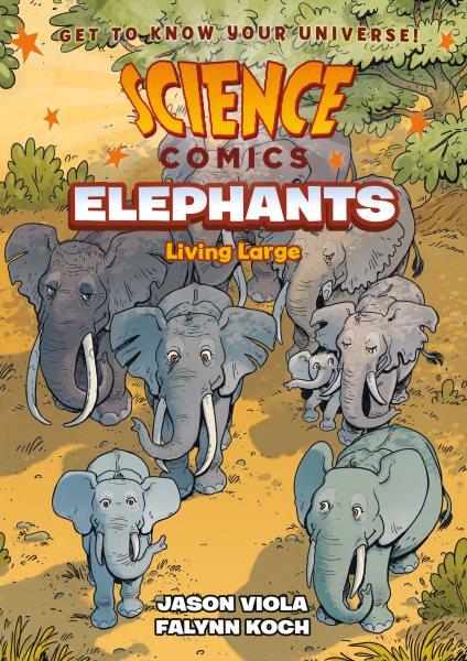 Science comics. Elephants [graphic novel] : living large / written by Jason Viola ; illustrated by Falynn Koch.