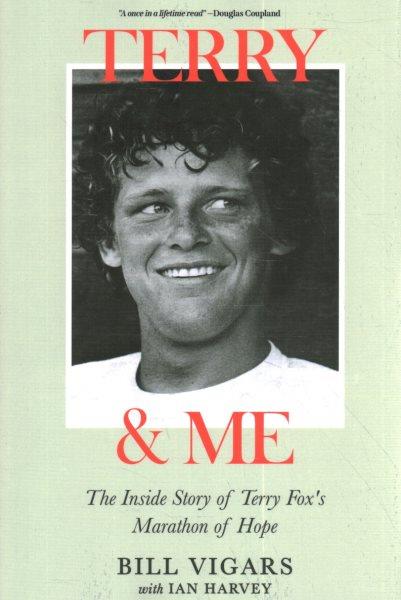 Terry & me : the inside story of Terry Fox's Marathon of Hope / Bill Vigars ; with Ian Harvey.