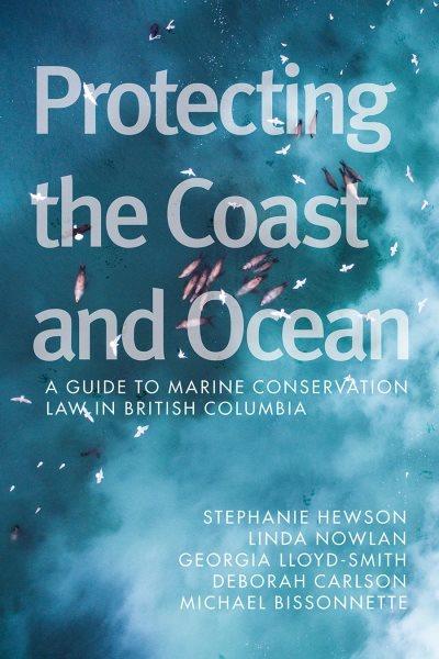 Protecting the coast and ocean: A guide to marine conservation law in British Columbia / Stephanie Hewson, Linda Nowlan, Georgia Lloyd-Smith, Deborah Carlson, and Michael Bissonnette.