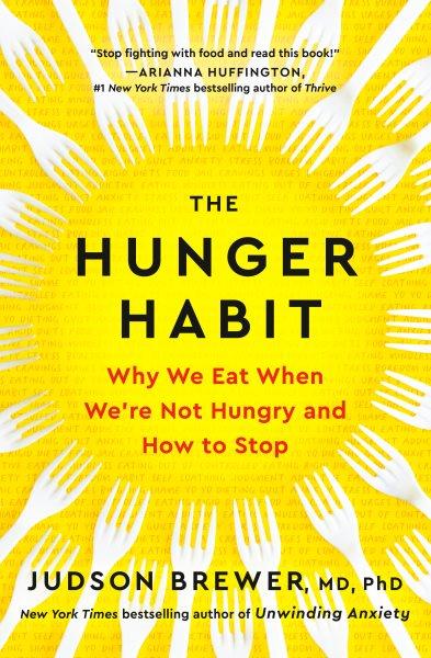 The hunger habit : why we eat when we're not hungry and how to stop / Judson Brewer, MD, PhD.