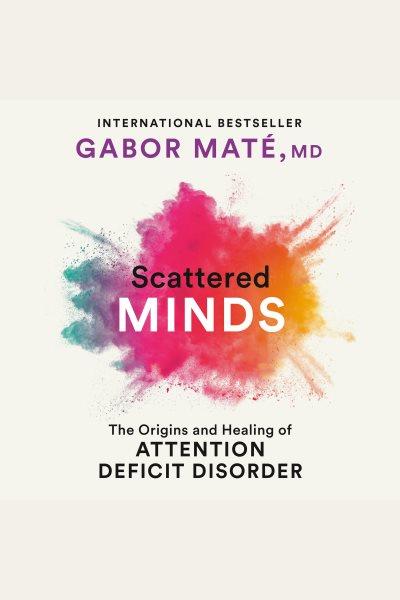 Scattered minds : the origins and healing of attention deficit disorder / Gabor Maté, MD.