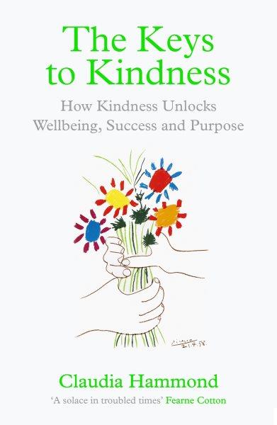 The Keys to Kindness : How to be Kinder to Yourself, Others and the World.