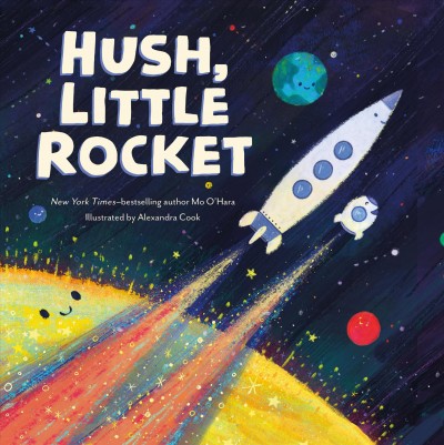 Hush, little rocket / Mo O'Hara ; illustrated by Alexandra Cook.