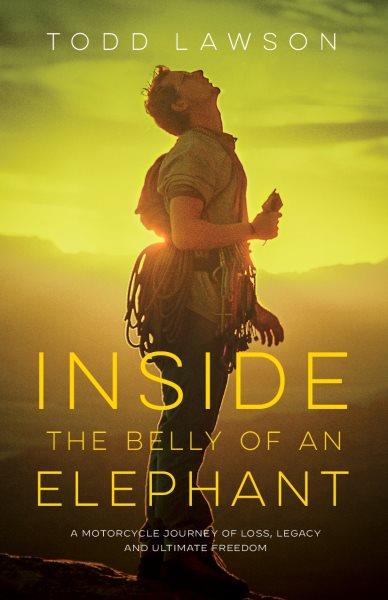 Inside the Belly of an Elephant [electronic resource] : A Motorcycle Journey of Loss, Legacy and Ultimate Freedom.