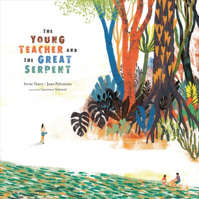 The young teacher and the great serpent / Irene Vasco ; [illustrations] Juan Palomino ; translated by Lawrence Schimel.