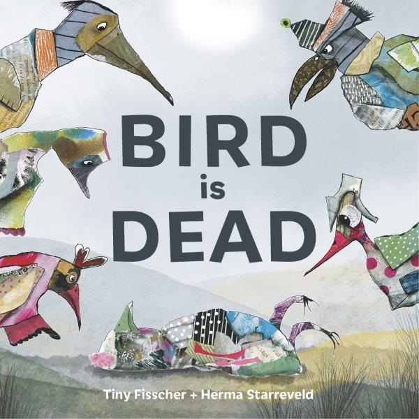 Bird is dead / Tiny Fisscher ; illustrated by Herma Starreveld ; translated by Laura Watkinson.
