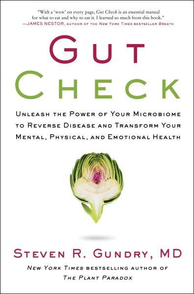 Gut check : unleash the power of your microbiome to reverse disease and transform your mental, physical, and emotional health / Steven R. Gundry, MD, with Jodi Lipper.