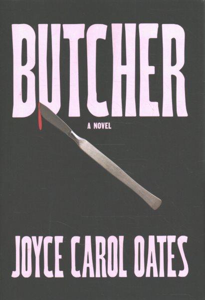 Butcher : [father of modern gyno-psychiatry] / Joyce Carol Oates.