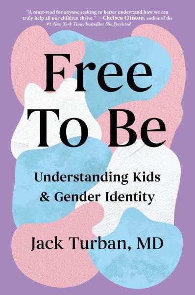Free to be : understanding kids & gender identity / Jack Turban.
