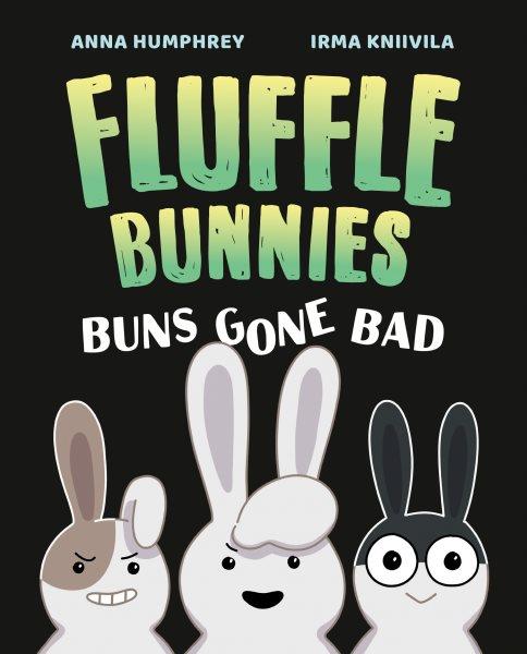 Fluffle Bunnies. 1, Buns gone bad [graphic novel] / written by Anna Humphrey ; illustrated by Irma Kniivila.