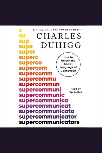 Supercommunicators [electronic resource] / Charles Duhigg.