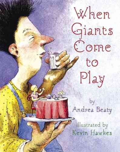 When giants come to play / written by Andrea Beaty ; illustrated by Kevin Hawkes.