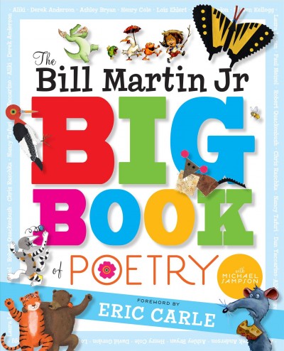 The Bill Martin Jr. big book of poetry / edited by Bill Martin Jr., with Michael Sampson ; foreword by Eric Carle ; afterword by Steven Kellogg.