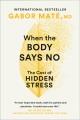 When the body says no : the cost of hidden stress / Gabor Maté. Cover Image