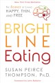 Bright Line Eating : the Science of Living Happy, Thin & Free. Cover Image