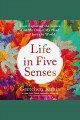 Life in five senses How exploring the senses got me out of my head and into the world. Cover Image